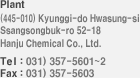 Plant (445-010) Kyunggi-do Hwasung-si Ssangsongbuk-ro 52-18 Hanju Chemical Co., Ltd.	Tel : 031) 357-5601~2 Fax : 031) 357-5603